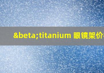 βtitanium 眼镜架价格